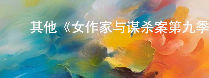 陈佩娜的动漫综艺大全,其他《女作家与谋杀案第九季》迅雷下载/在线观看/百度云-犯罪/历史载-美剧天堂